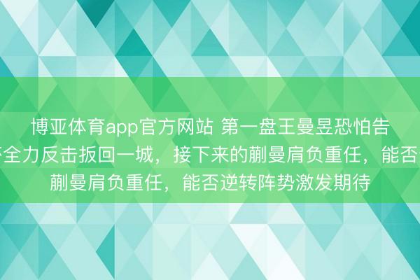 博亚体育app官方网站 第一盘王曼昱恐怕告负,第二盘孙颖莎全力反击扳回一城,接下来的蒯曼肩负重任,能否逆转阵势激发期待