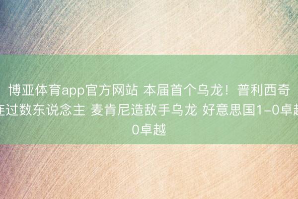 博亚体育app官方网站 本届首个乌龙！普利西奇连过数东说念主 麦肯尼造敌手乌龙 好意思国1-0卓越